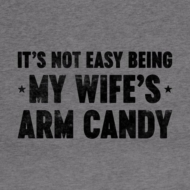 It's Not Easy Being My Wife's Arm Candy Funny Vintage Retro by Luluca Shirts